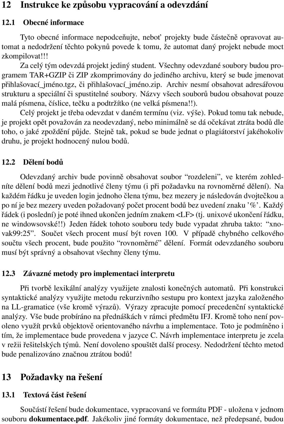 !! Za celý tým odevzdá projekt jediný student. Všechny odevzdané soubory budou programem TAR+GZIP či ZIP zkomprimovány do jediného archivu, který se bude jmenovat přihlašovací_jméno.