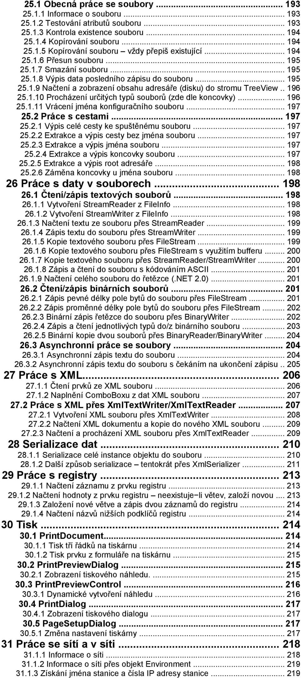 1.10 Procházení určitých typů souborů (zde dle koncovky)... 196 25.1.11 Vrácení jména konfiguračního souboru... 197 25.2 Práce s cestami... 197 25.2.1 Výpis celé cesty ke spuštěnému souboru... 197 25.2.2 Extrakce a výpis cesty bez jména souboru.