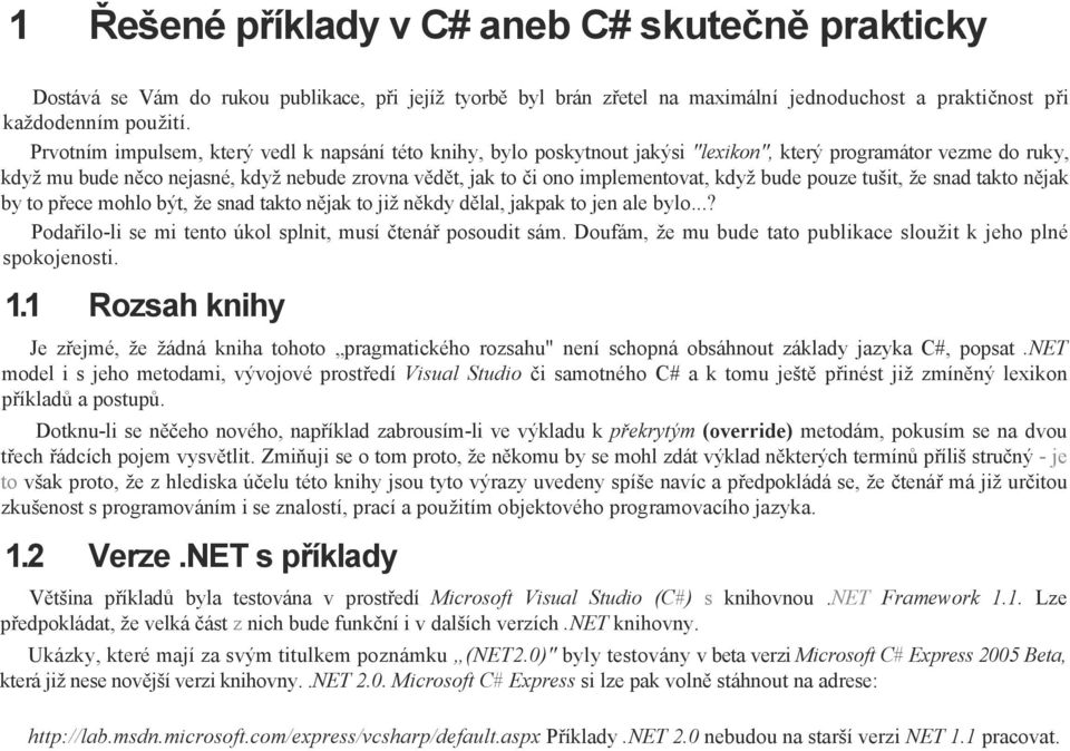 implementovat, když bude pouze tušit, že snad takto nějak by to přece mohlo být, že snad takto nějak to již někdy dělal, jakpak to jen ale bylo.