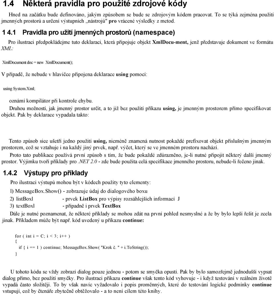 1 Pravidla pro užití jmenných prostorů (namespace) Pro ilustraci předpokládejme tuto deklaraci, která připojuje objekt XmlDocu-ment, jenž představuje dokument ve formátu XML: XmlDocument doc = new