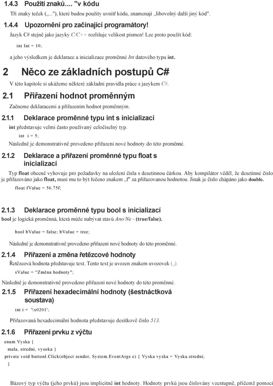 2 Něco ze základních postupů C# V této kapitole si ukážeme některé základní pravidla práce s jazykem C#. 2.1 