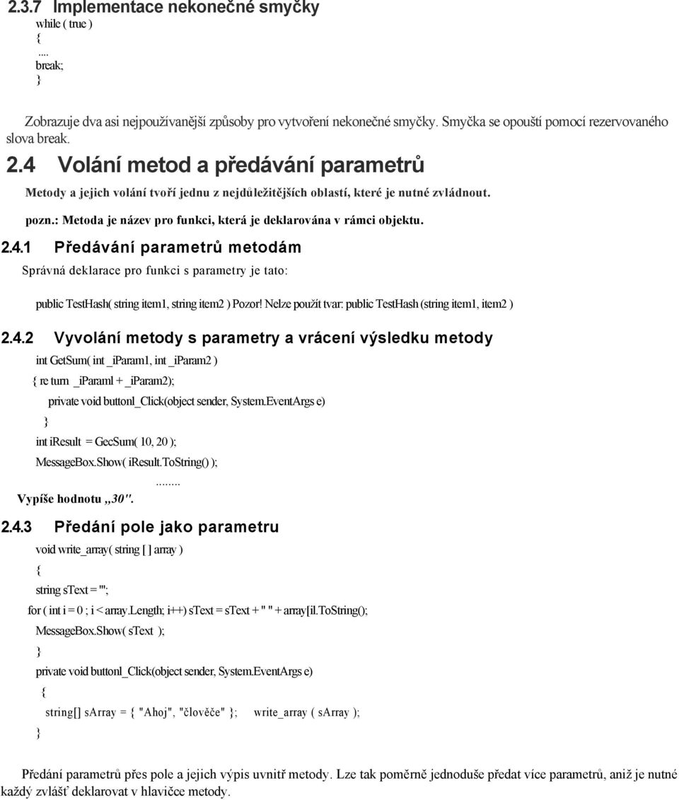 2.4.1 Předávání parametrů metodám Správná deklarace pro funkci s parametry je tato: public TestHash( string item1, string item2 ) Pozor! Nelze použít tvar: public TestHash (string item1, item2 ) 2.4.2 Vyvolání metody s parametry a vrácení výsledku metody int GetSum( int _iparam1, int _iparam2 ) re turn _iparaml + _iparam2); private void buttonl_click(object sender, System.