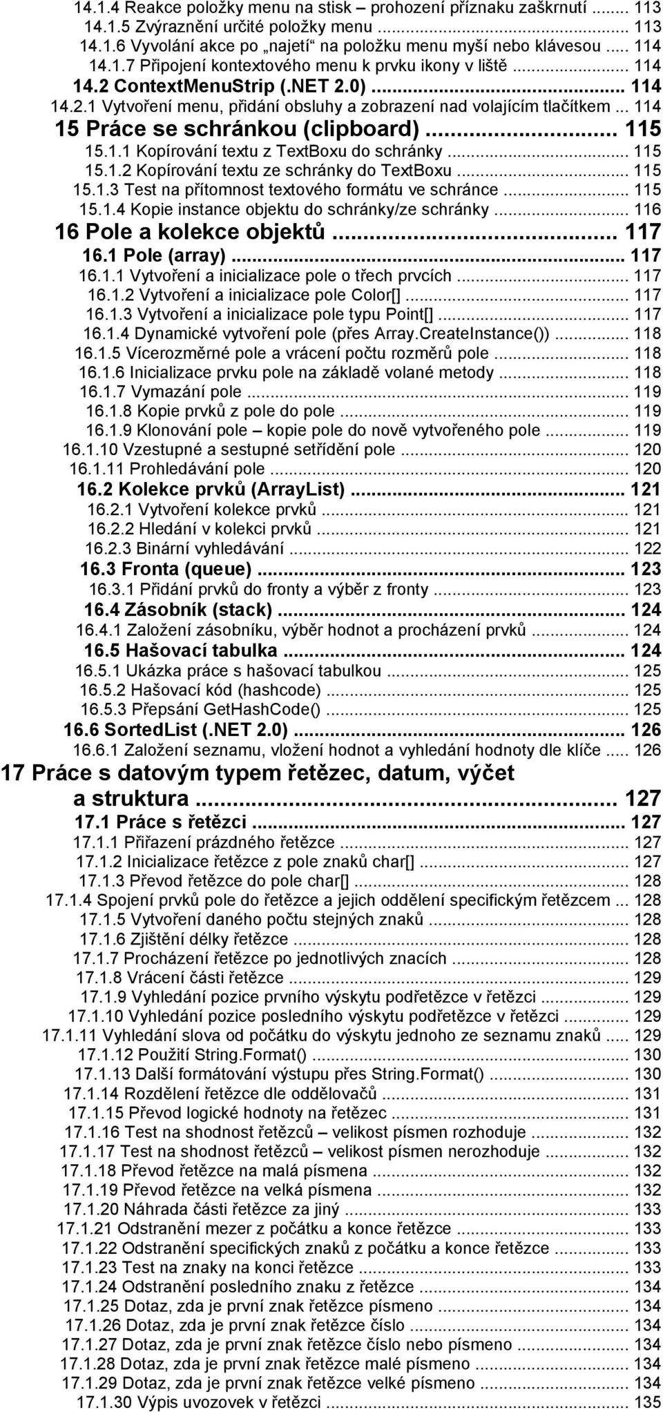 .. 115 15.1.2 Kopírování textu ze schránky do TextBoxu... 115 15.1.3 Test na přítomnost textového formátu ve schránce... 115 15.1.4 Kopie instance objektu do schránky/ze schránky.