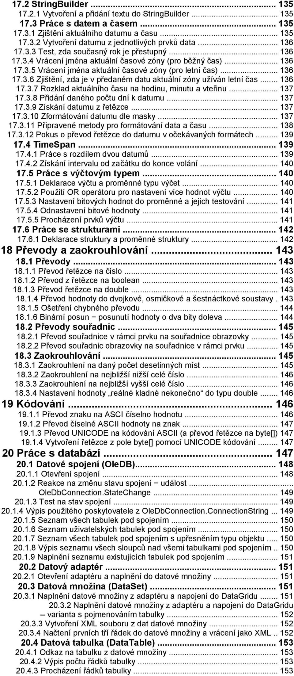 .. 136 17.3.7 Rozklad aktuálního času na hodinu, minutu a vteřinu... 137 17.3.8 Přidání daného počtu dní k datumu... 137 17.3.9 Získání datumu z řetězce... 137 17.3.10 Zformátování datumu dle masky.