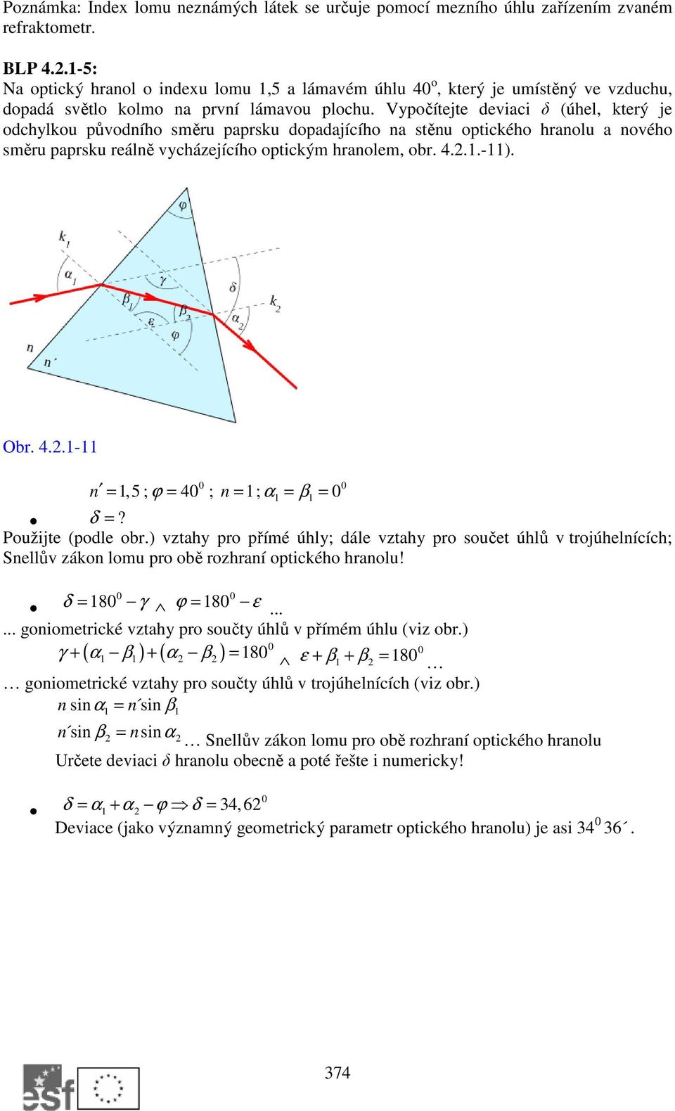 Vypočítejte deviaci δ (úhel, který je odchylkou původního směru paprsku dopadajícího na stěnu optického hranolu a nového směru paprsku reálně vycházejícího optickým hranolem, obr. 4.