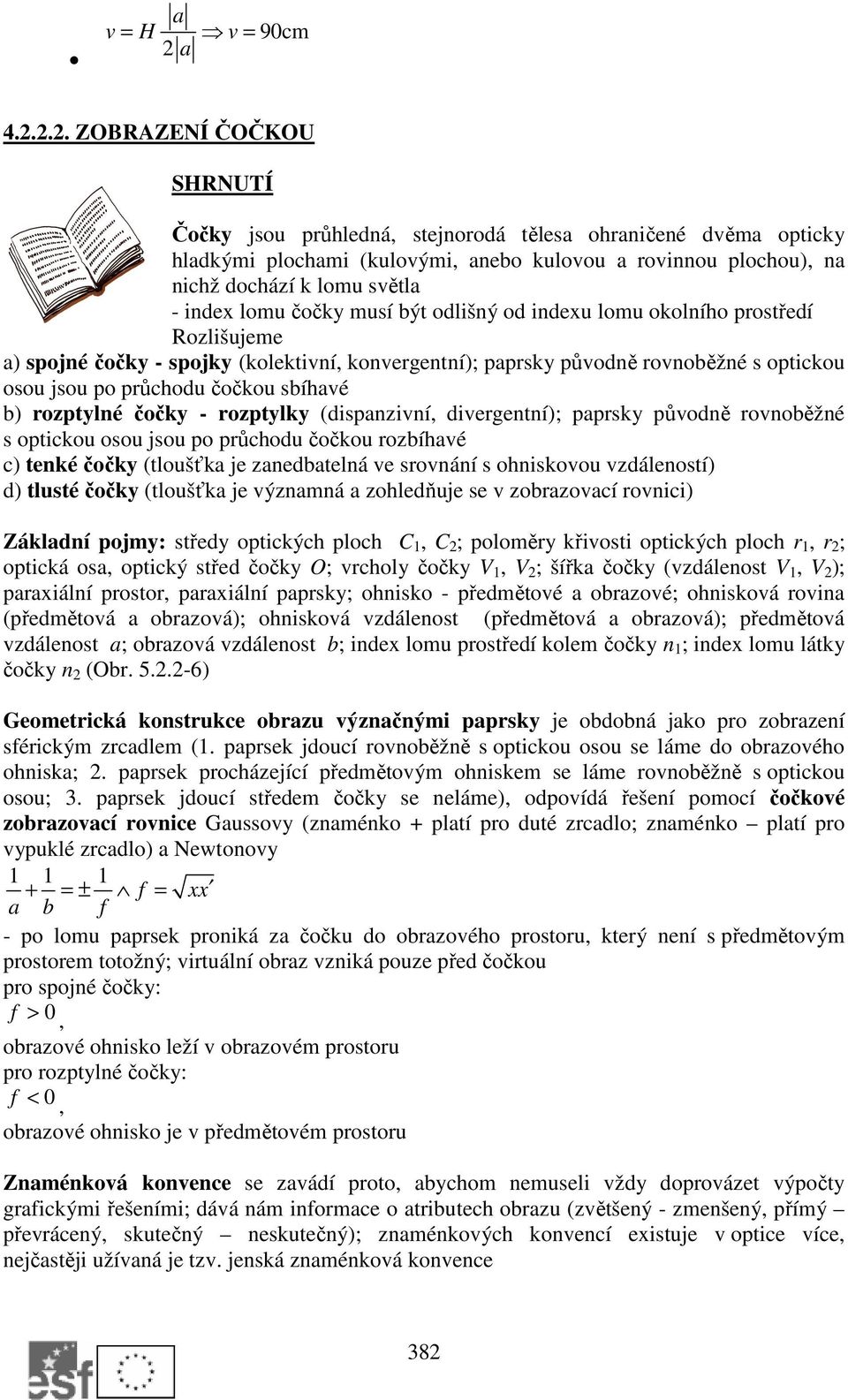 lomu čočky musí být odlišný od indexu lomu okolního prostředí Rozlišujeme a) spojné čočky - spojky (kolektivní, konvergentní); paprsky původně rovnoběžné s optickou osou jsou po průchodu čočkou