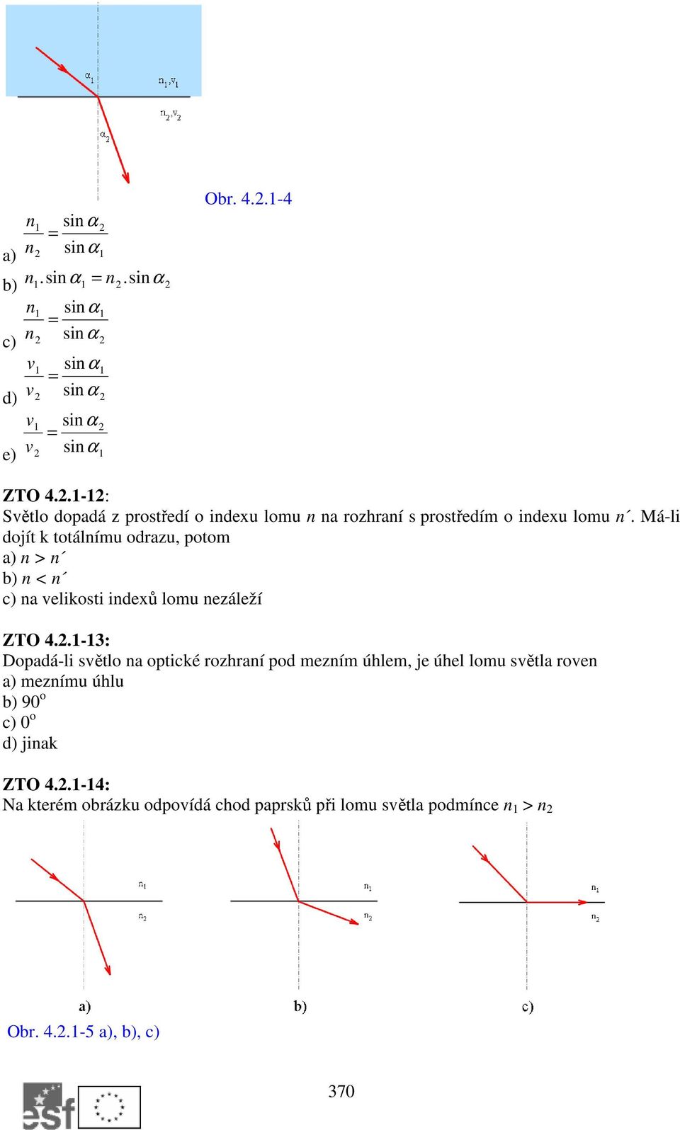 Má-li dojít k totálnímu odrazu, potom a) n > n b) n < n c) na velikosti indexů lomu nezáleží ZTO 4.