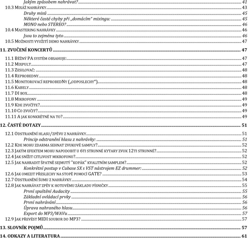 .. 48 11.6 KABELY... 48 11.7 DI BOX... 48 11.8 MIKROFONY... 49 11.9 KDE ZVUČÍTE?... 49 11.10 CO ZVUČIT?... 49 11.11 A JAK KONKRÉTNĚ NA TO?... 49 12. ČASTÉ DOTAZY... 51 12.