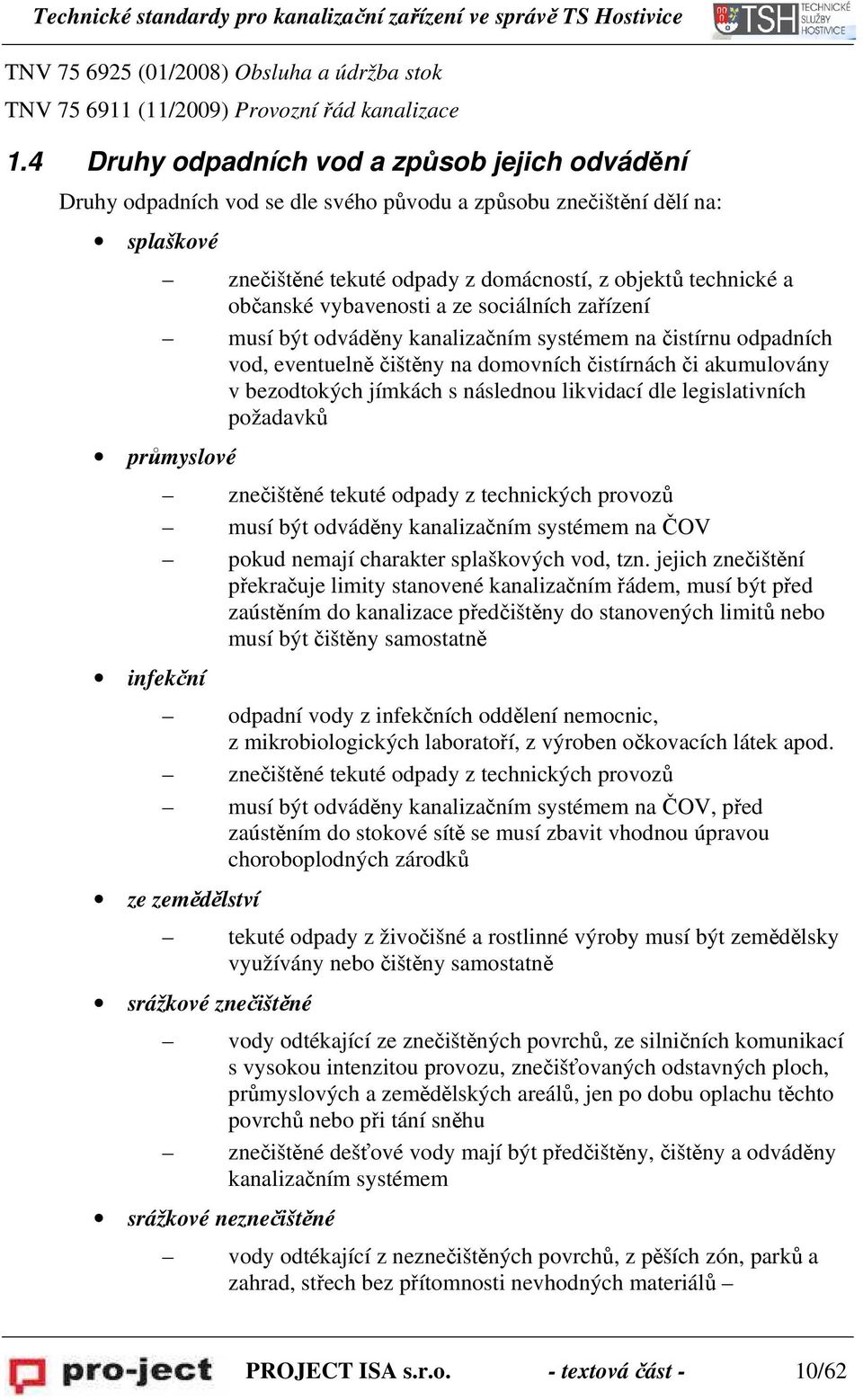 vybavenosti a ze sociálních zařízení musí být odváděny kanalizačním systémem na čistírnu odpadních vod, eventuelně čištěny na domovních čistírnách či akumulovány v bezodtokých jímkách s následnou