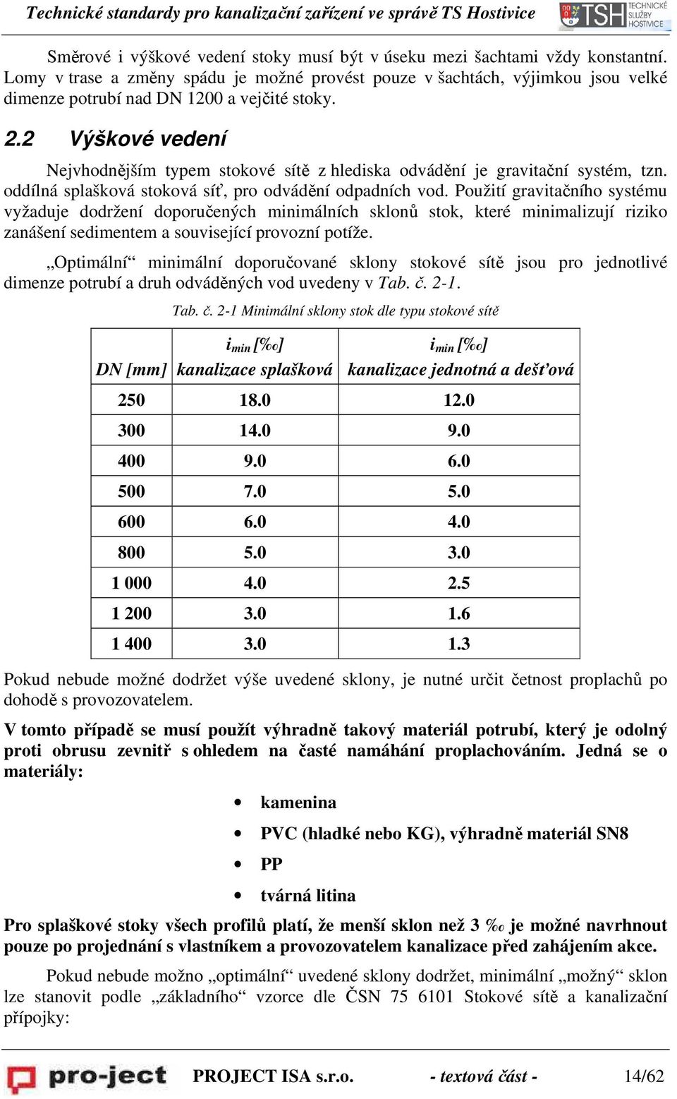 2 Výškové vedení Nejvhodnějším typem stokové sítě z hlediska odvádění je gravitační systém, tzn. oddílná splašková stoková síť, pro odvádění odpadních vod.