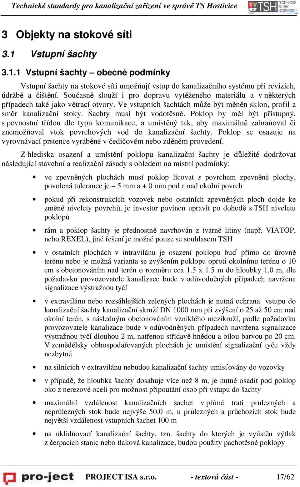Šachty musí být vodotěsné. Poklop by měl být přístupný, s pevnostní třídou dle typu komunikace, a umístěný tak, aby maximálně zabraňoval či znemožňoval vtok povrchových vod do kanalizační šachty.