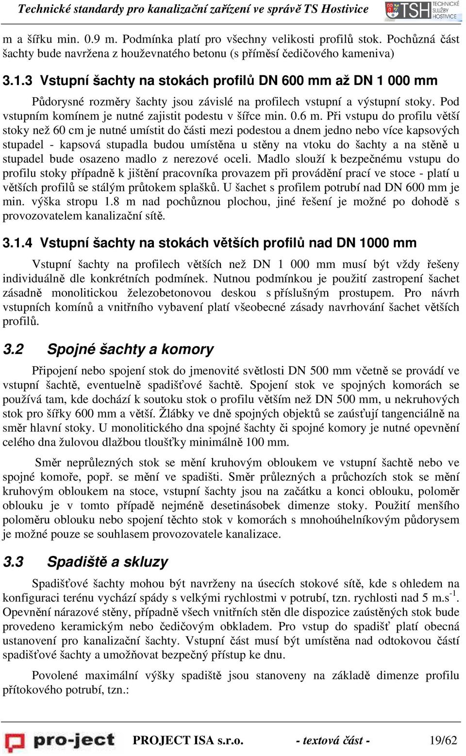 Při vstupu do profilu větší stoky než 60 cm je nutné umístit do části mezi podestou a dnem jedno nebo více kapsových stupadel - kapsová stupadla budou umístěna u stěny na vtoku do šachty a na stěně u