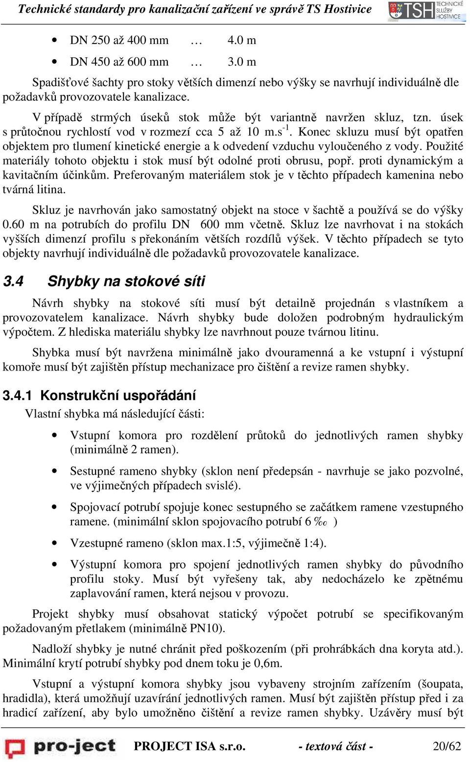 Konec skluzu musí být opatřen objektem pro tlumení kinetické energie a k odvedení vzduchu vyloučeného z vody. Použité materiály tohoto objektu i stok musí být odolné proti obrusu, popř.