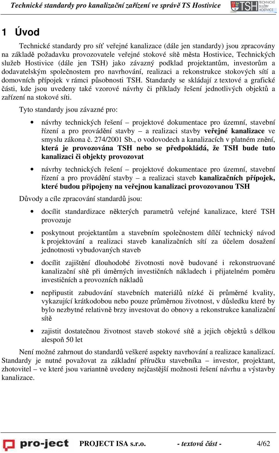 Standardy se skládají z textové a grafické části, kde jsou uvedeny také vzorové návrhy či příklady řešení jednotlivých objektů a zařízení na stokové síti.