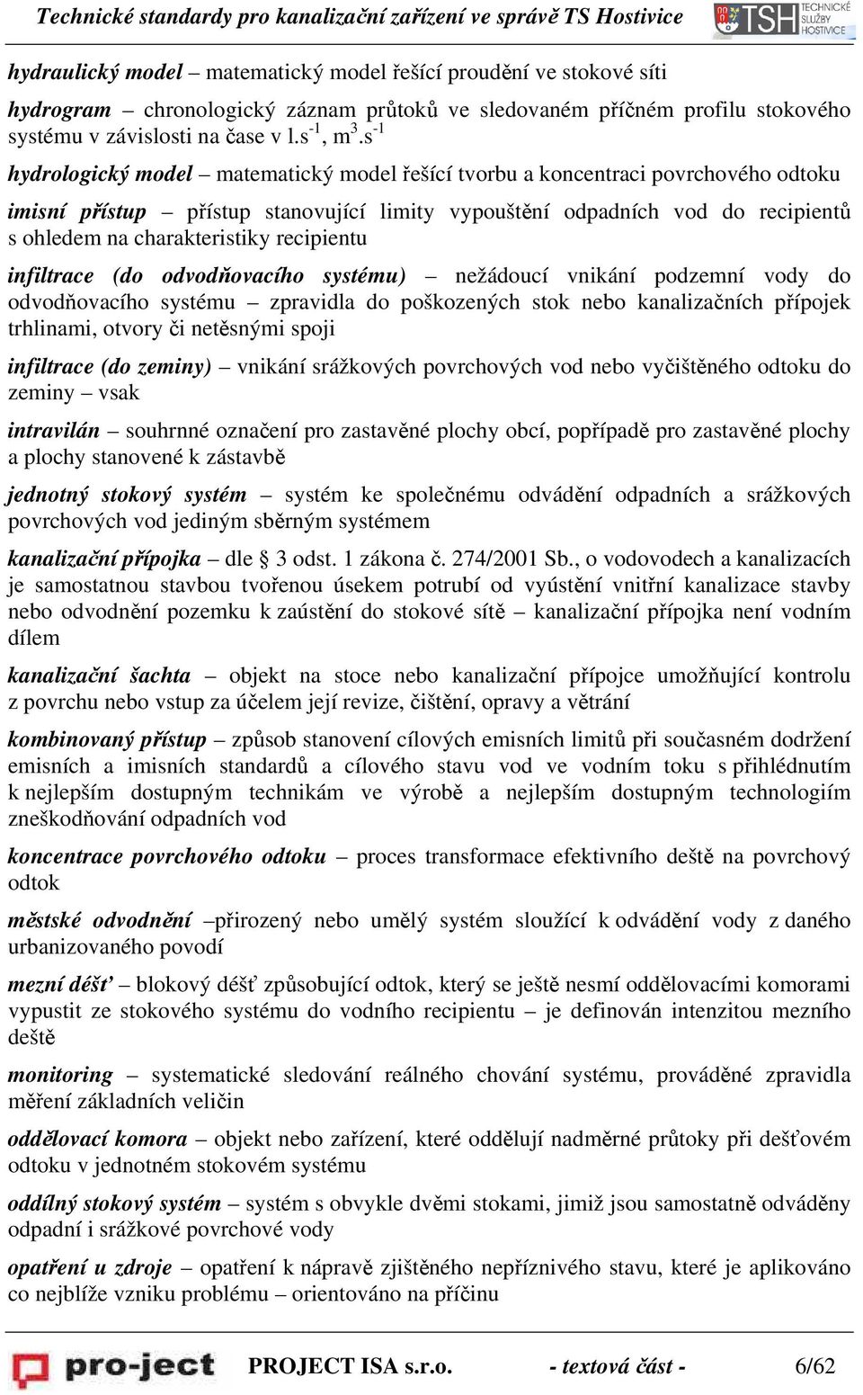 recipientu infiltrace (do odvodňovacího systému) nežádoucí vnikání podzemní vody do odvodňovacího systému zpravidla do poškozených stok nebo kanalizačních přípojek trhlinami, otvory či netěsnými