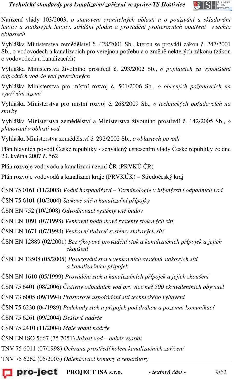 , o vodovodech a kanalizacích pro veřejnou potřebu a o změně některých zákonů (zákon o vodovodech a kanalizacích) Vyhláška Ministerstva životního prostředí č. 293/2002 Sb.