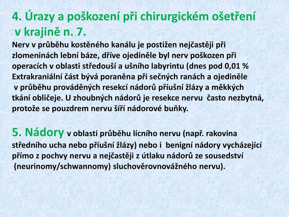 0,01 % Extrakraniální část bývá poraněna při sečných ranách a ojediněle v průběhu prováděných resekcí nádorů příušní žlázy a měkkých tkání obličeje.