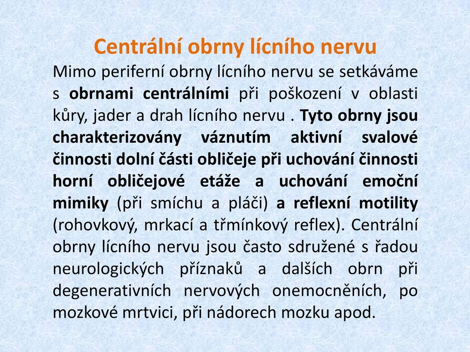 Tyto obrny jsou charakterizovány váznutím aktivní svalové činnosti dolní části obličeje při uchování činnosti horní obličejové etáže a uchování