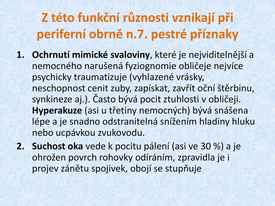 neschopnost cenit zuby, zapískat, zavřít oční štěrbinu, synkineze aj.). Často bývá pocit ztuhlosti v obličeji.