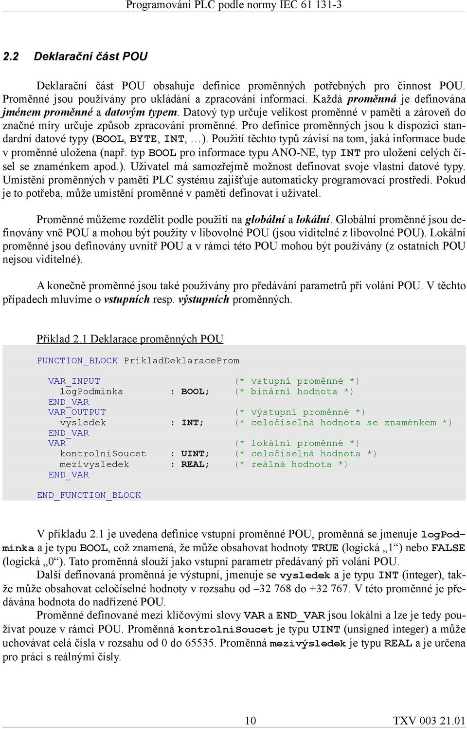 Pro definice proměnných jsou k dispozici standardní datové typy (BOOL, BYTE, INT, ). Použití těchto typů závisí na tom, jaká informace bude v proměnné uložena (např.