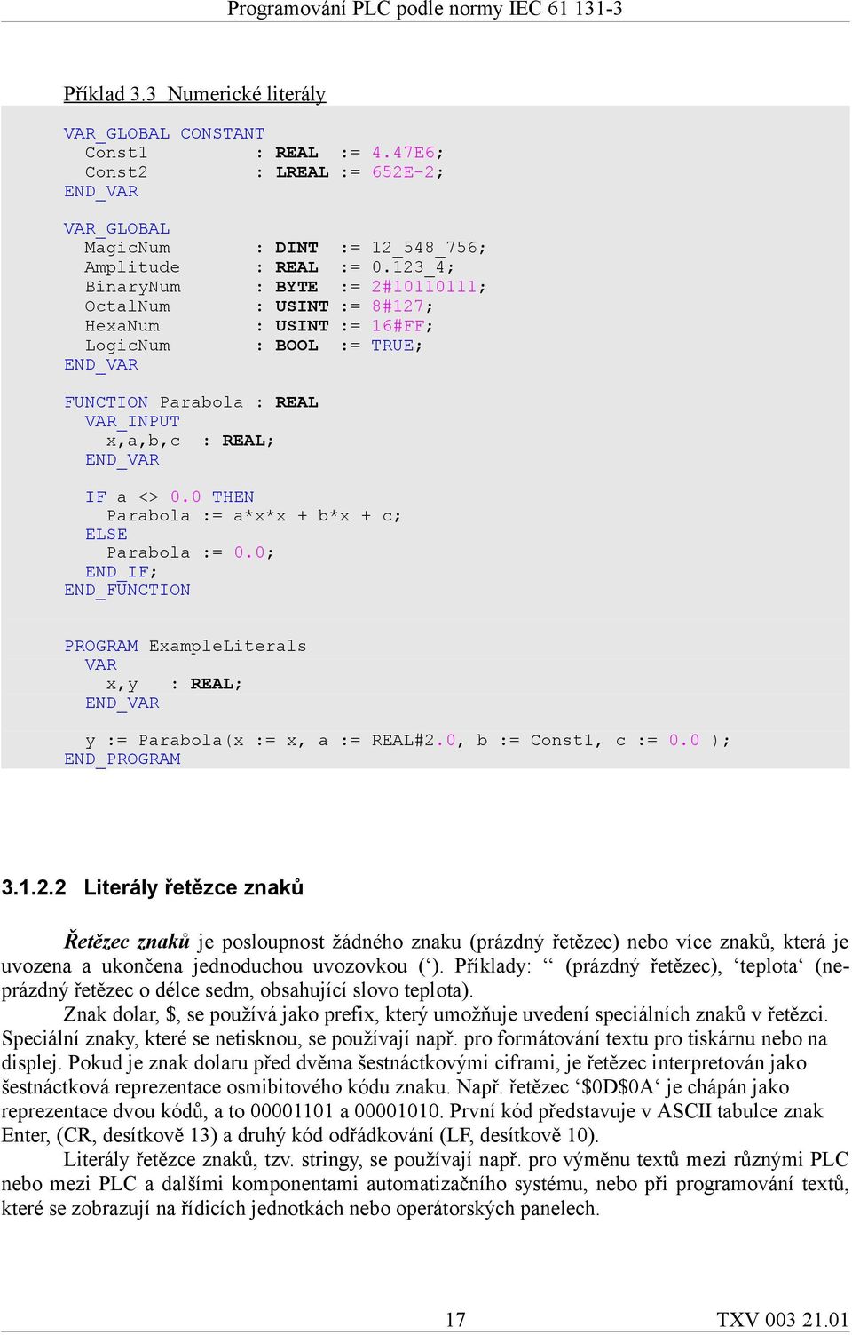 0 THEN Parabola := a*x*x + b*x + c; ELSE Parabola := 0.0; END_IF; END_FUNCTION PROGRAM ExampleLiterals VAR x,y : REAL; y := Parabola(x := x, a := REAL#2.