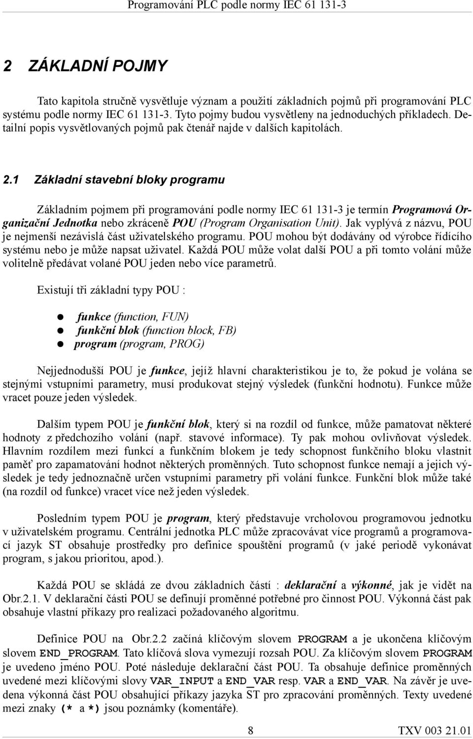 1 Základní stavební bloky programu Základním pojmem při programování podle normy IEC 61 131-3 je termín Programová Organizační Jednotka nebo zkráceně POU (Program Organisation Unit).