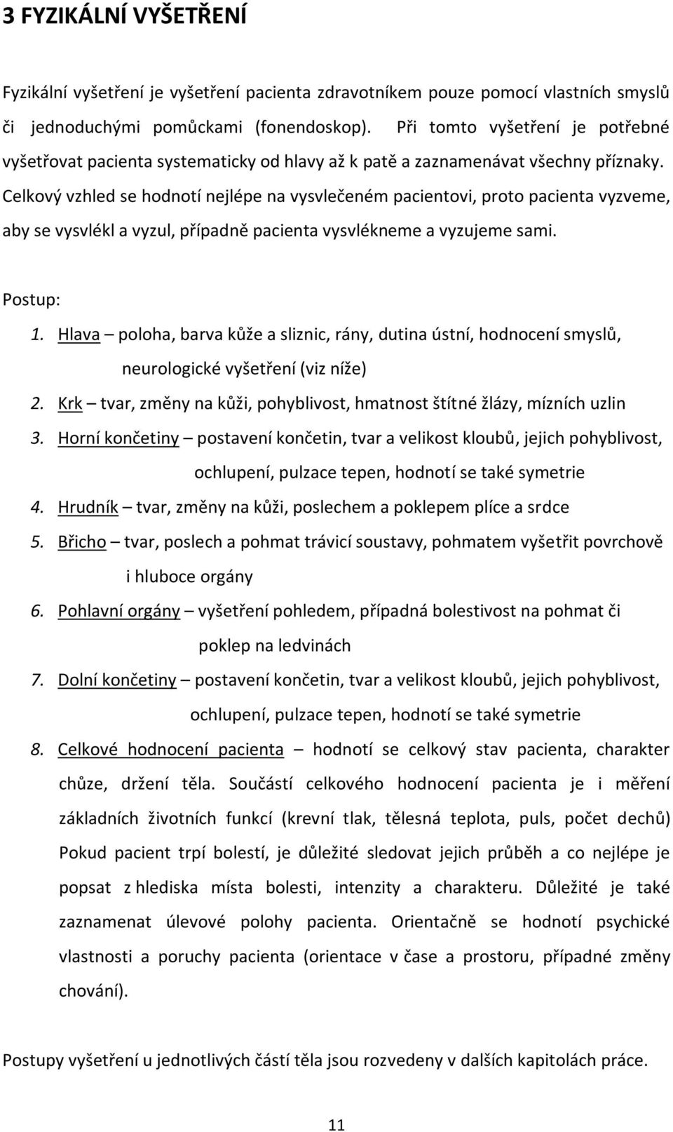 Celkový vzhled se hodnotí nejlépe na vysvlečeném pacientovi, proto pacienta vyzveme, aby se vysvlékl a vyzul, případně pacienta vysvlékneme a vyzujeme sami. Postup: 1.