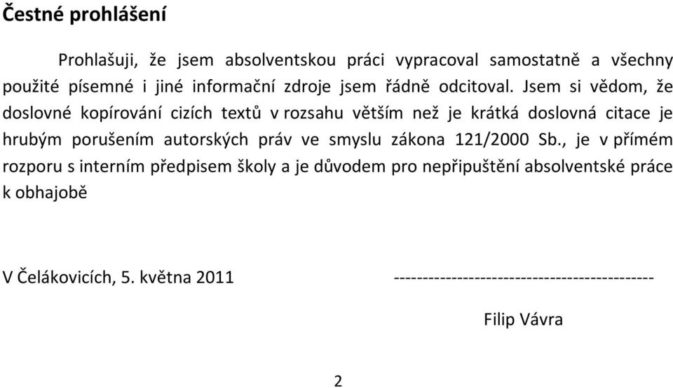 Jsem si vědom, že doslovné kopírování cizích textů v rozsahu větším než je krátká doslovná citace je hrubým porušením autorských