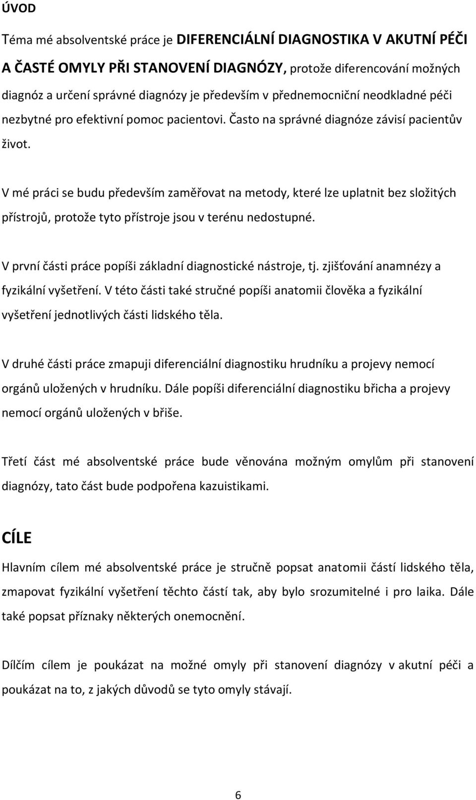 V mé práci se budu především zaměřovat na metody, které lze uplatnit bez složitých přístrojů, protože tyto přístroje jsou v terénu nedostupné.