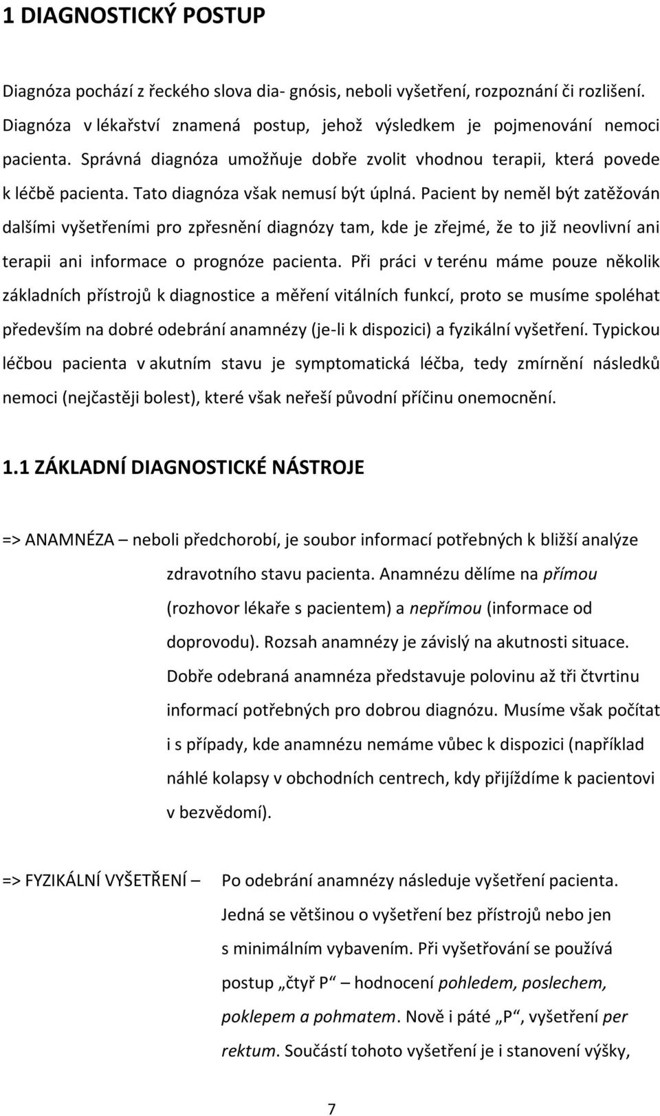 Pacient by neměl být zatěžován dalšími vyšetřeními pro zpřesnění diagnózy tam, kde je zřejmé, že to již neovlivní ani terapii ani informace o prognóze pacienta.