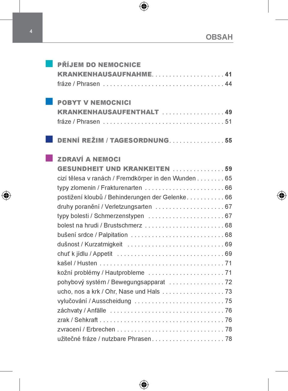 ... 66 druhy poranění / Verletzungsarten... 67 typy bolesti / Schmerzenstypen... 67 bolest na hrudi / Brustschmerz... 68 bušení srdce / Palpitation... 68 dušnost / Kurzatmigkeit.