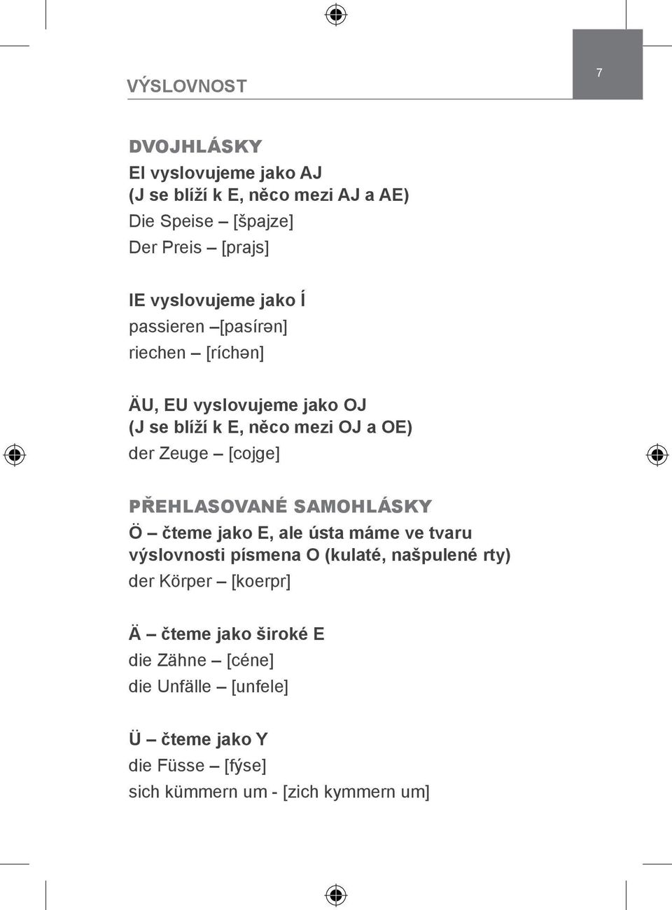 [cojge] PŘEHLASOVANÉ SAMOHLÁSKY Ö čteme jako E, ale ústa máme ve tvaru výslovnosti písmena O (kulaté, našpulené rty) der Körper