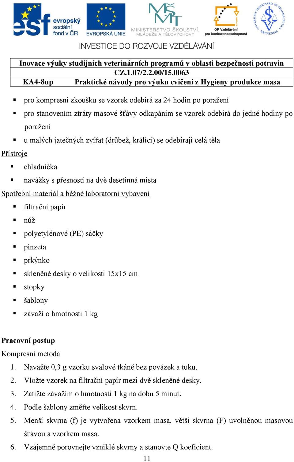 skleněné desky o velikosti 15x15 cm stopky šablony závaží o hmotnosti 1 kg Pracovní postup Kompresní metoda 1. Navažte 0,3 g vzorku svalové tkáně bez povázek a tuku. 2.