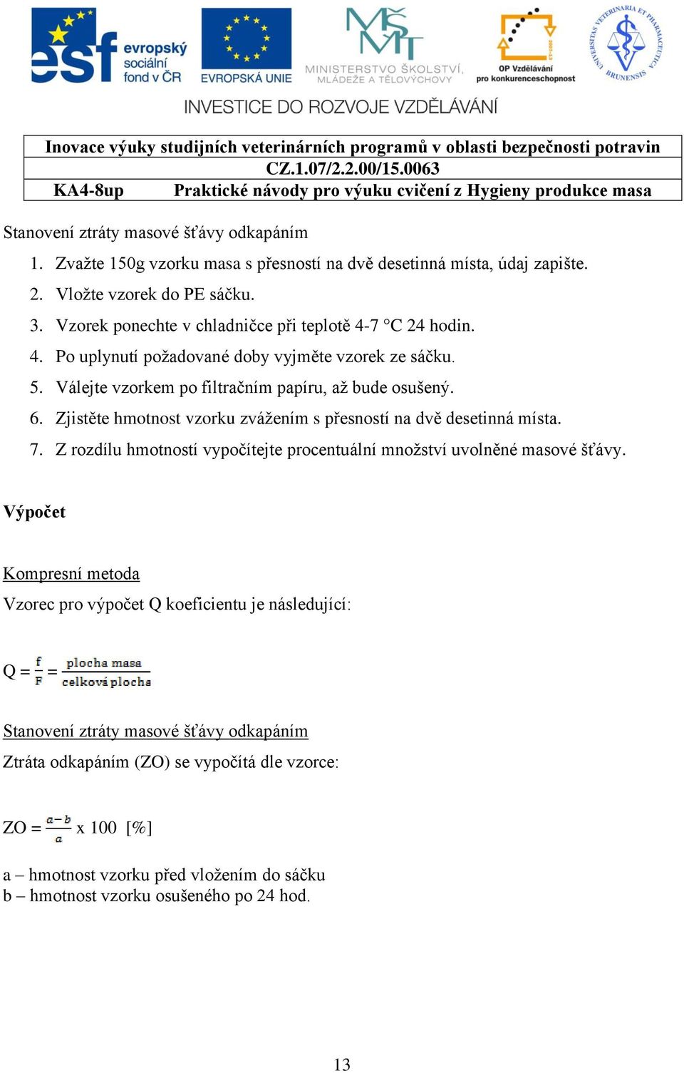 Zjistěte hmotnost vzorku zvážením s přesností na dvě desetinná místa. 7. Z rozdílu hmotností vypočítejte procentuální množství uvolněné masové šťávy.