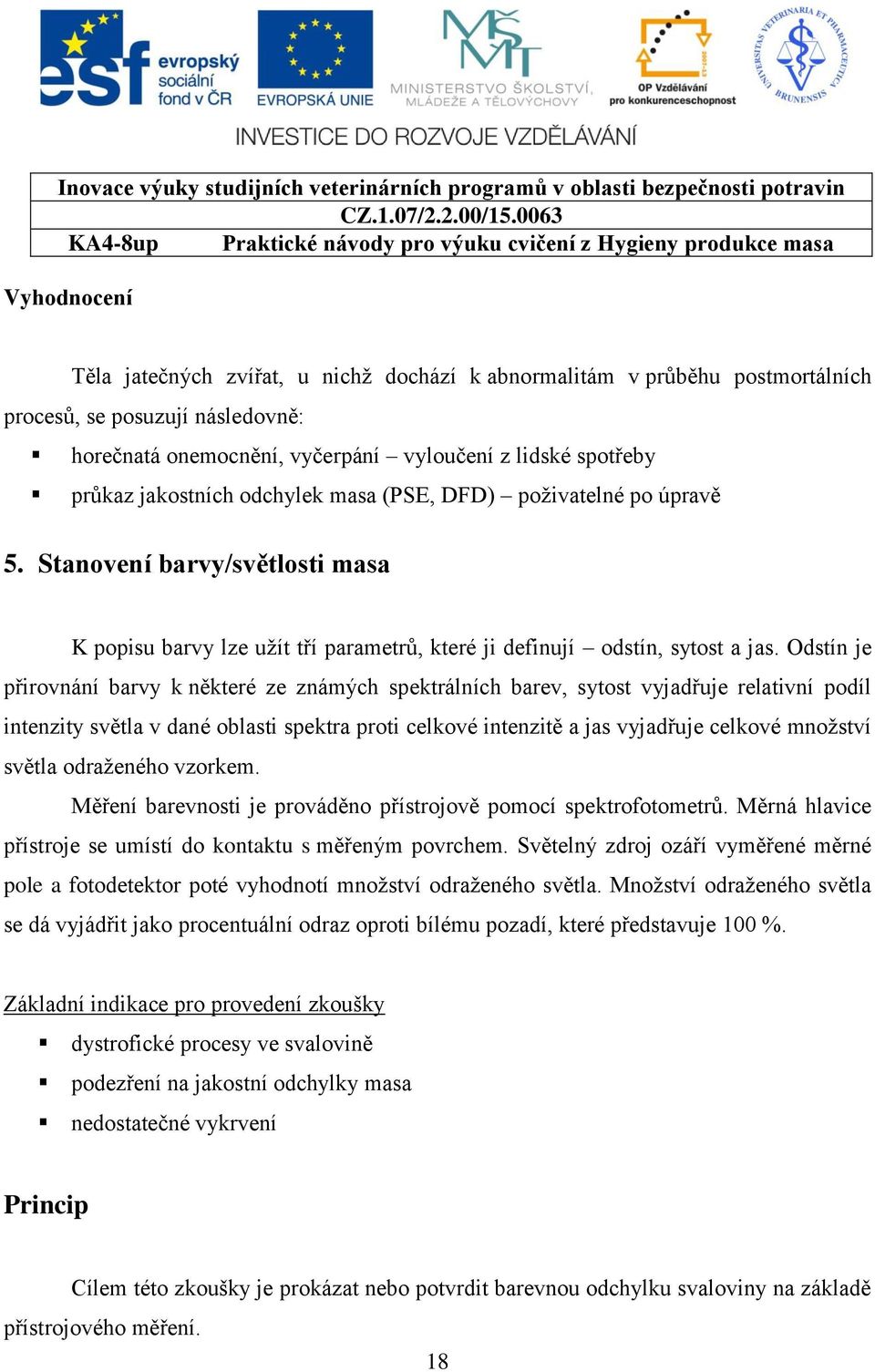 Odstín je přirovnání barvy k některé ze známých spektrálních barev, sytost vyjadřuje relativní podíl intenzity světla v dané oblasti spektra proti celkové intenzitě a jas vyjadřuje celkové množství