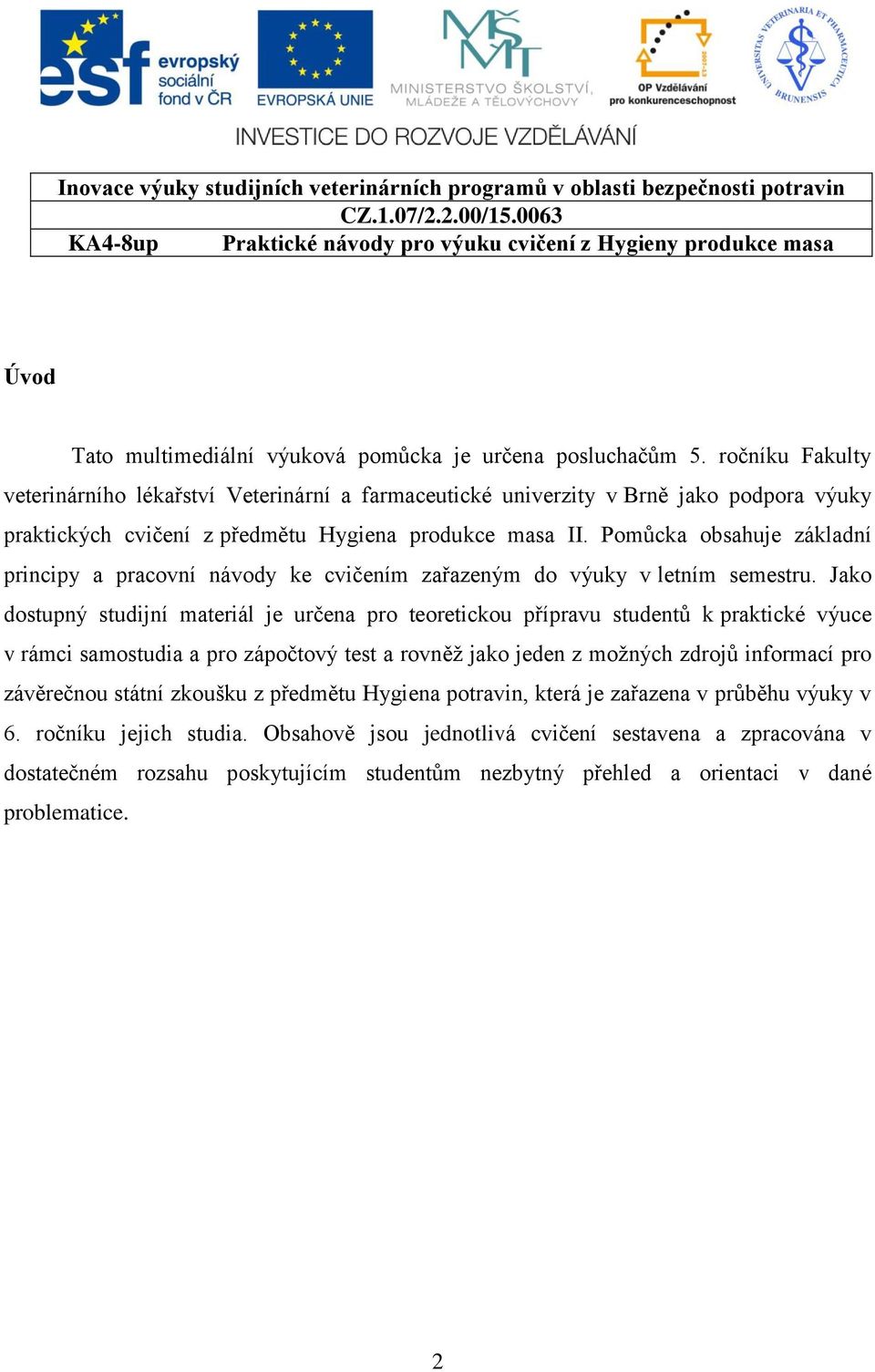 Pomůcka obsahuje základní principy a pracovní návody ke cvičením zařazeným do výuky v letním semestru.