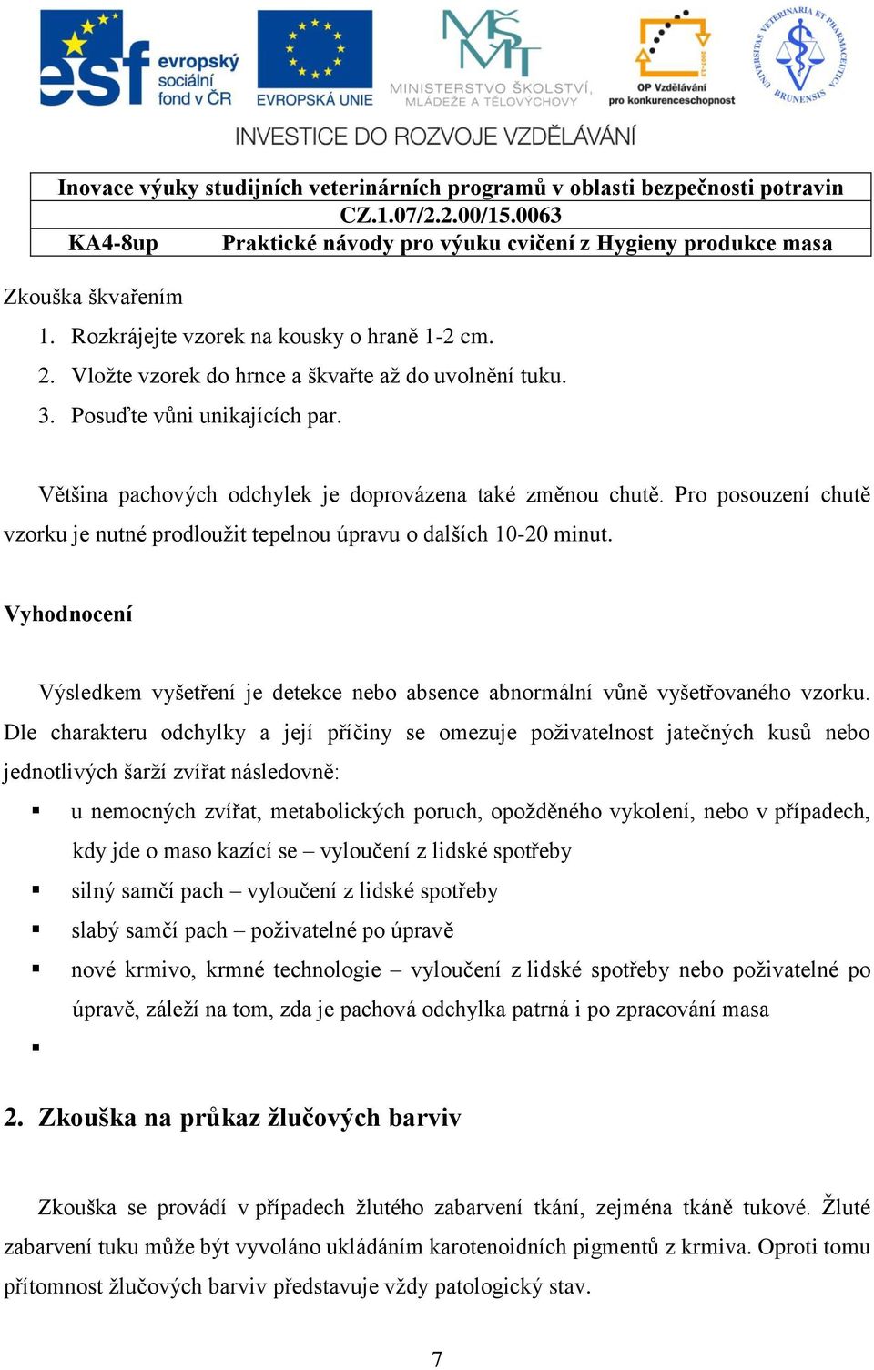 Vyhodnocení Výsledkem vyšetření je detekce nebo absence abnormální vůně vyšetřovaného vzorku.