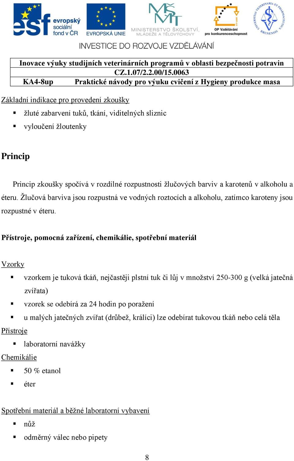 Přístroje, pomocná zařízení, chemikálie, spotřební materiál Vzorky vzorkem je tuková tkáň, nejčastěji plstní tuk či lůj v množství 250-300 g (velká jatečná zvířata) vzorek se odebírá za