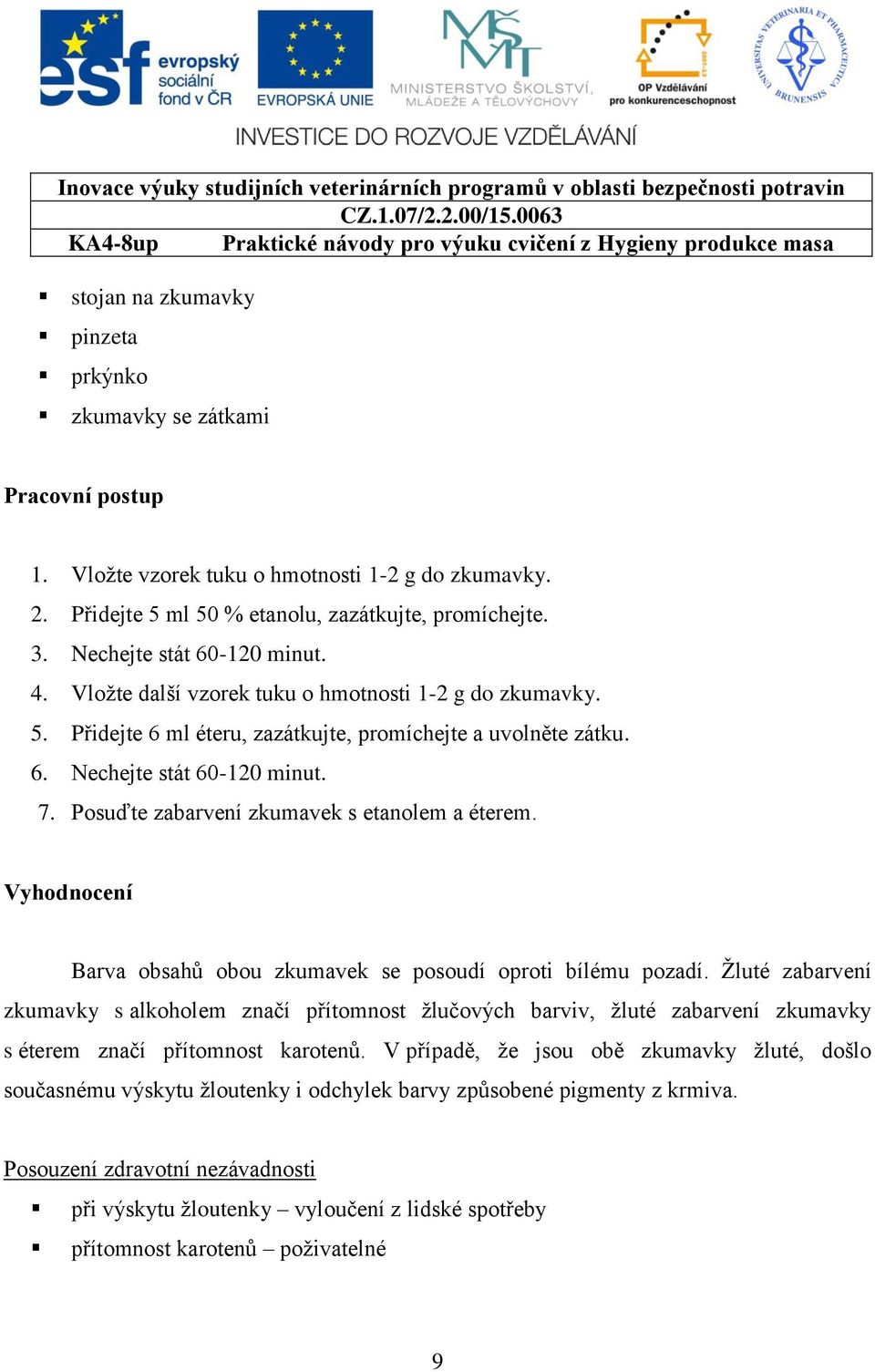 Posuďte zabarvení zkumavek s etanolem a éterem. Vyhodnocení Barva obsahů obou zkumavek se posoudí oproti bílému pozadí.