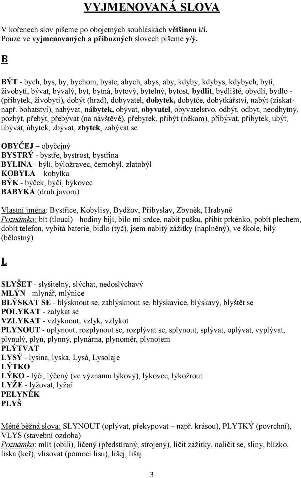 živobytí), dobýt (hrad), dobyvatel, dobytek, dobytče, dobytkářství, nabýt (získatnapř.