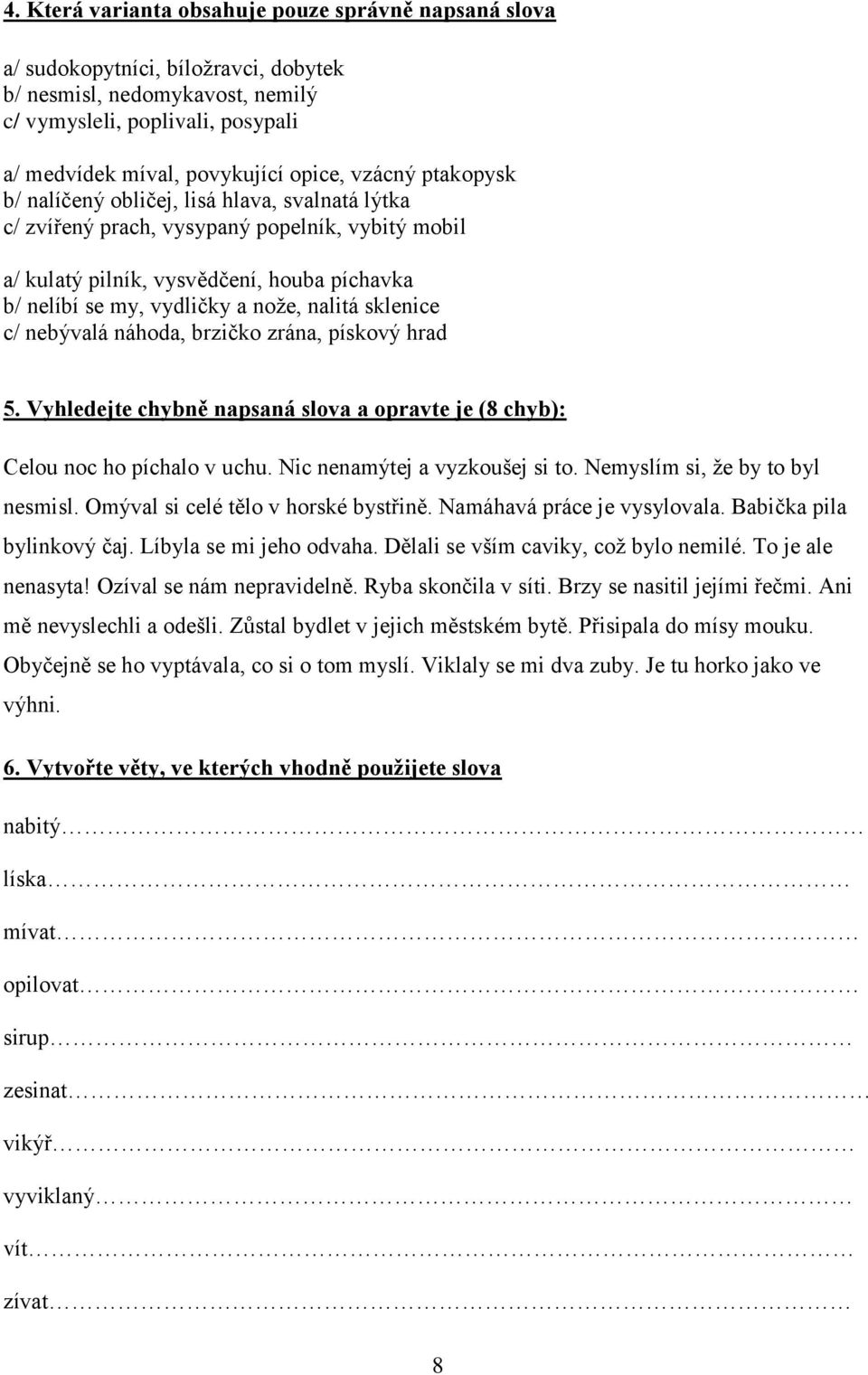 nalitá sklenice c/ nebývalá náhoda, brzičko zrána, pískový hrad 5. Vyhledejte chybně napsaná slova a opravte je (8 chyb): Celou noc ho píchalo v uchu. Nic nenamýtej a vyzkoušej si to.