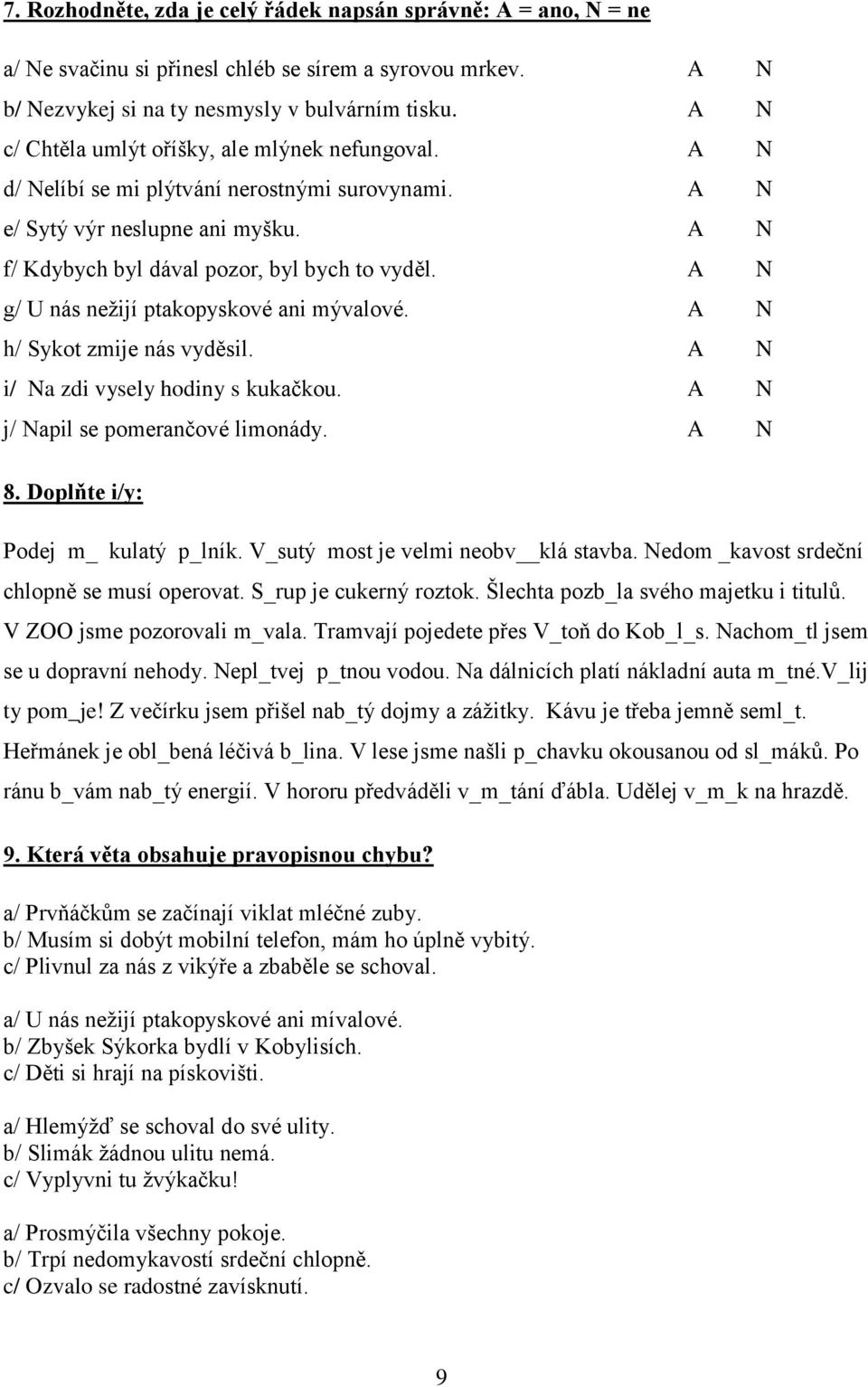 A N g/ U nás nežijí ptakopyskové ani mývalové. A N h/ Sykot zmije nás vyděsil. A N i/ Na zdi vysely hodiny s kukačkou. A N j/ Napil se pomerančové limonády. A N 8. Doplňte i/y: Podej m_ kulatý p_lník.