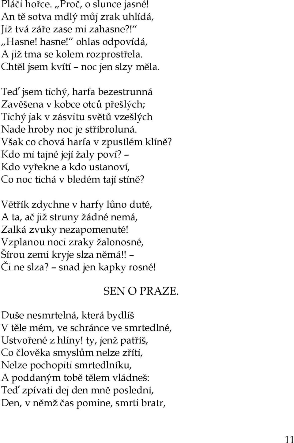 Kdo vyřekne a kdo ustanoví, Co noc tichá v bledém tají stíně? Větřík zdychne v harfy lůno duté, A ta, ač jiţ struny ţádné nemá, Zalká zvuky nezapomenuté!