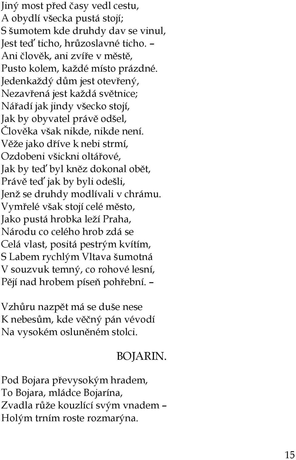 Věţe jako dříve k nebi strmí, Ozdobeni všickni oltářové, Jak by teď byl kněz dokonal obět, Právě teď jak by byli odešli, Jenţ se druhdy modlívali v chrámu.