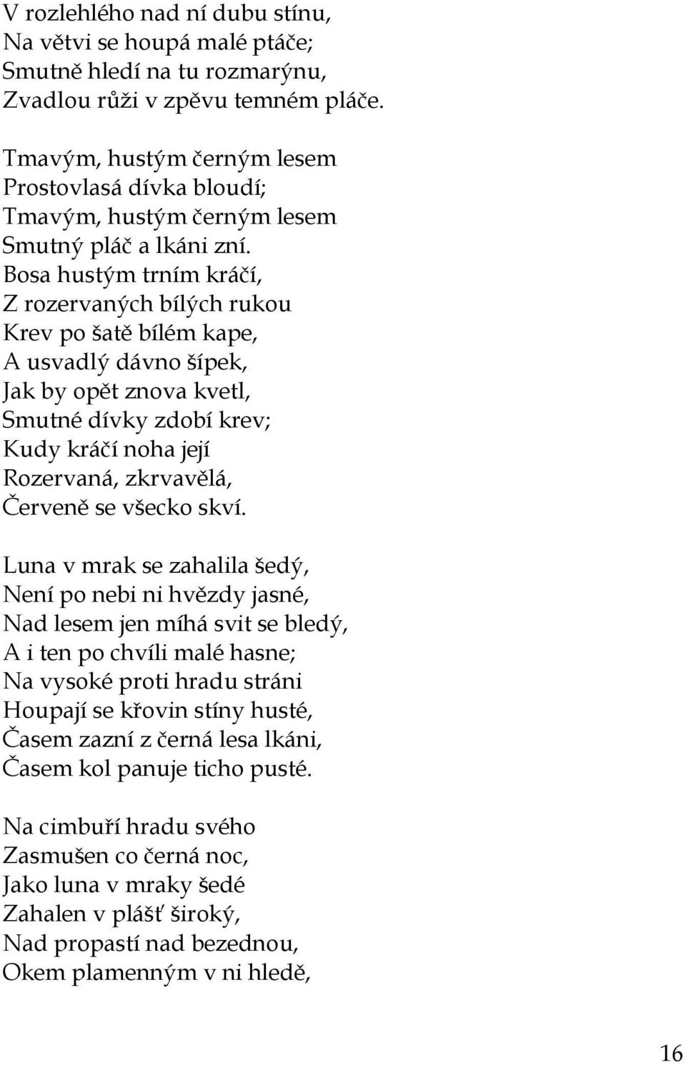 Bosa hustým trním kráčí, Z rozervaných bílých rukou Krev po šatě bílém kape, A usvadlý dávno šípek, Jak by opět znova kvetl, Smutné dívky zdobí krev; Kudy kráčí noha její Rozervaná, zkrvavělá,