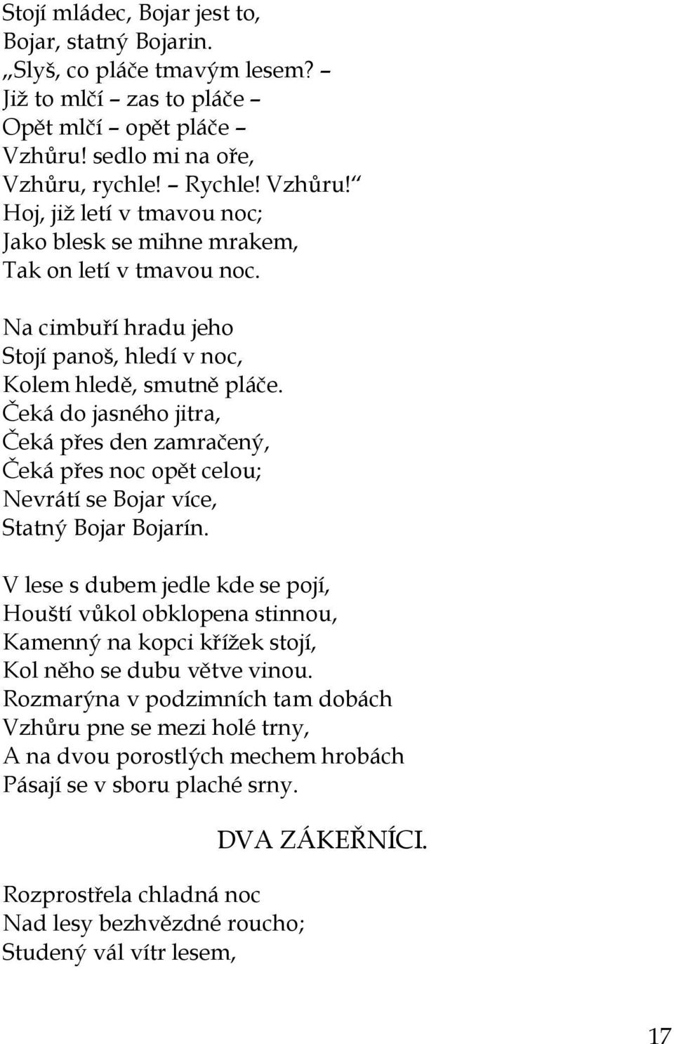 Na cimbuří hradu jeho Stojí panoš, hledí v noc, Kolem hledě, smutně pláče. Čeká do jasného jitra, Čeká přes den zamračený, Čeká přes noc opět celou; Nevrátí se Bojar více, Statný Bojar Bojarín.