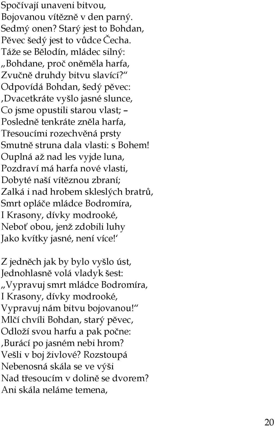 Odpovídá Bohdan, šedý pěvec: Dvacetkráte vyšlo jasné slunce, Co jsme opustili starou vlast; Posledně tenkráte zněla harfa, Třesoucími rozechvěná prsty Smutně struna dala vlasti: s Bohem!