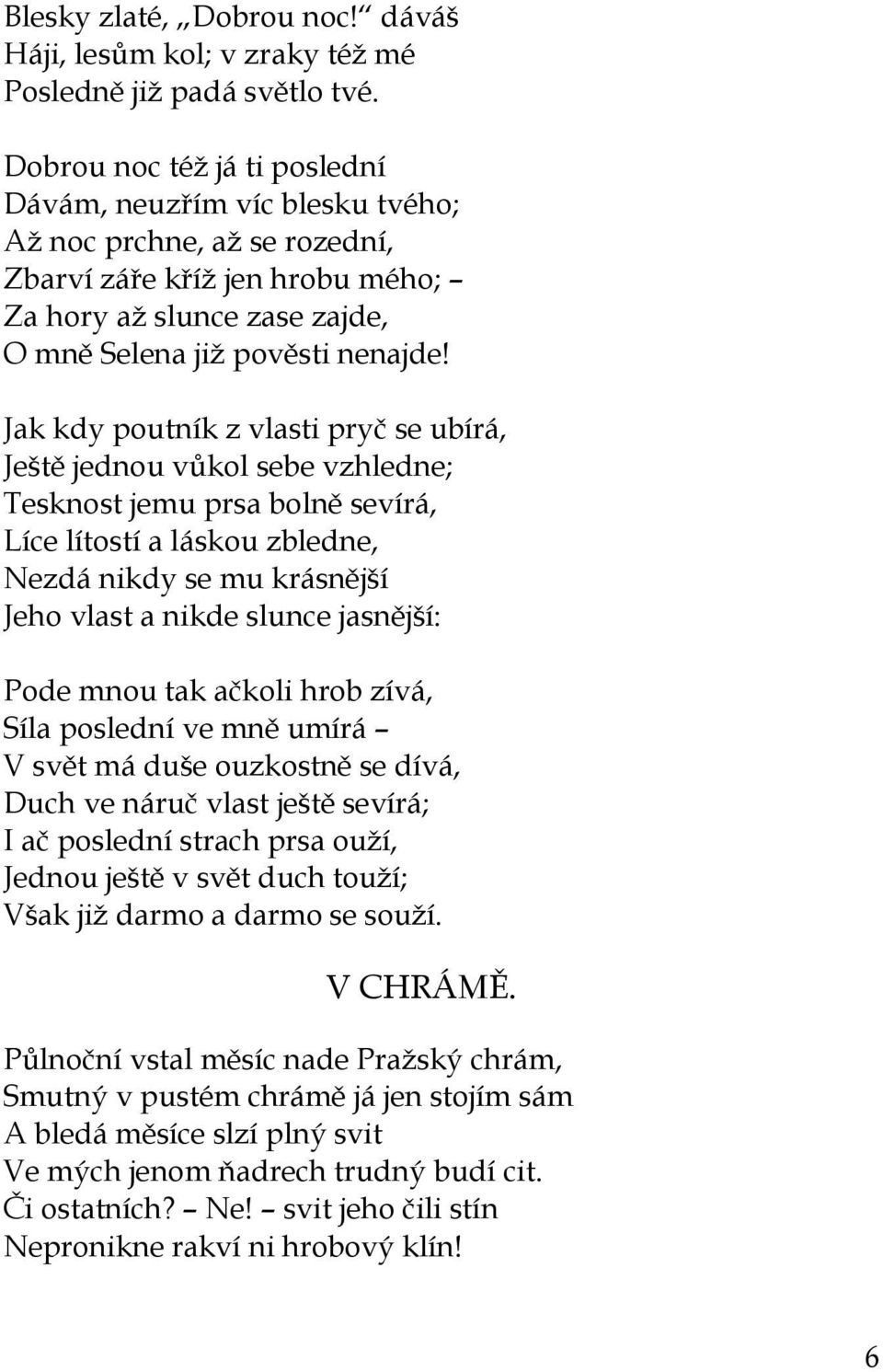 Jak kdy poutník z vlasti pryč se ubírá, Ještě jednou vůkol sebe vzhledne; Tesknost jemu prsa bolně sevírá, Líce lítostí a láskou zbledne, Nezdá nikdy se mu krásnější Jeho vlast a nikde slunce