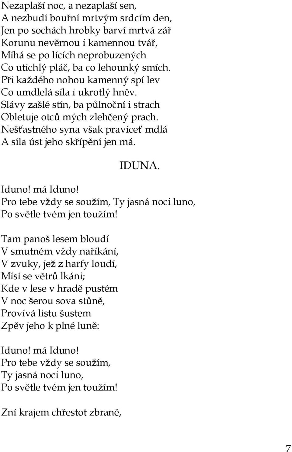 Nešťastného syna však praviceť mdlá A síla úst jeho skřípění jen má. IDUNA. Iduno! má Iduno! Pro tebe vţdy se souţím, Ty jasná noci luno, Po světle tvém jen touţím!