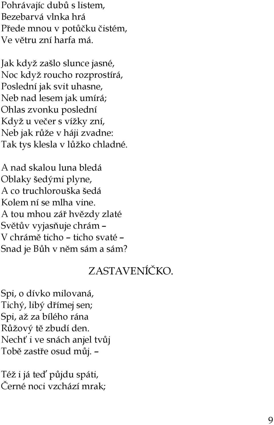 zvadne: Tak tys klesla v lůţko chladné. A nad skalou luna bledá Oblaky šedými plyne, A co truchlorouška šedá Kolem ní se mlha vine.